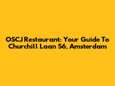OSCJ Restaurant: Your Guide To Churchill Laan 56, Amsterdam