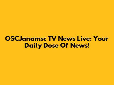 OSCJanamsc TV News Live: Your Daily Dose Of News!