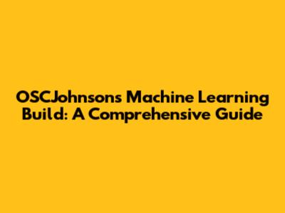 OSCJohnsons' Machine Learning Build: A Comprehensive Guide