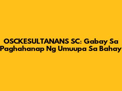 OSCKESULTANANS SC: Gabay Sa Paghahanap Ng Umuupa Sa Bahay