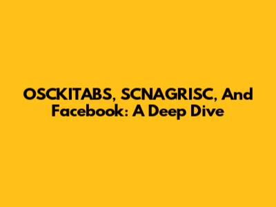 OSCKITABS, SCNAGRISC, And Facebook: A Deep Dive