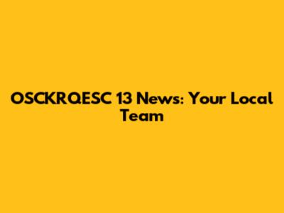 OSCKRQESC 13 News: Your Local Team