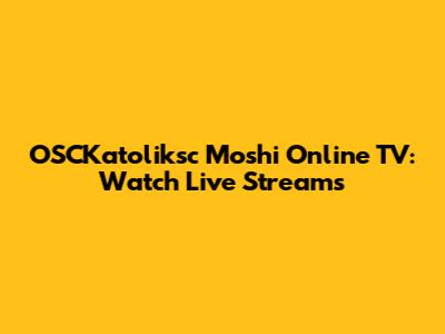 OSCKatoliksc Moshi Online TV: Watch Live Streams