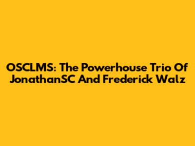 OSCLMS: The Powerhouse Trio Of JonathanSC And Frederick Walz