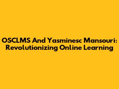 OSCLMS And Yasminesc Mansouri: Revolutionizing Online Learning