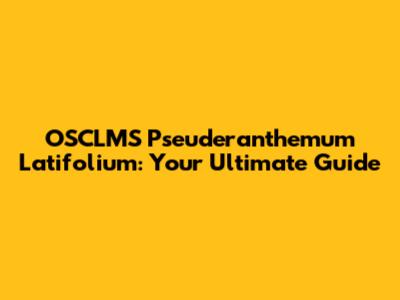 OSCLMS Pseuderanthemum Latifolium: Your Ultimate Guide