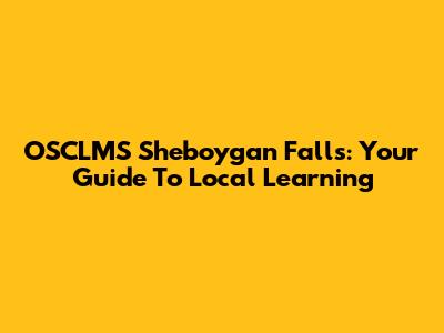 OSCLMS Sheboygan Falls: Your Guide To Local Learning