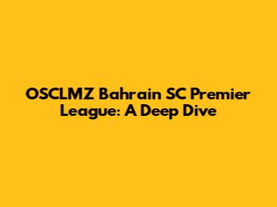 OSCLMZ Bahrain SC Premier League: A Deep Dive