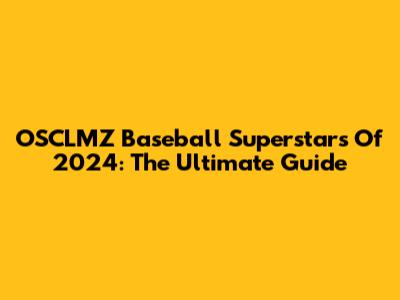 OSCLMZ Baseball Superstars Of 2024: The Ultimate Guide