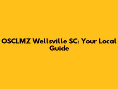 OSCLMZ Wellsville SC: Your Local Guide