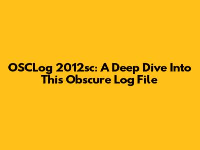 OSCLog 2012sc: A Deep Dive Into This Obscure Log File