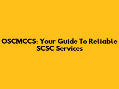 OSCMCCS: Your Guide To Reliable SCSC Services