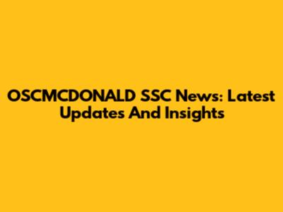 OSCMCDONALD SSC News: Latest Updates And Insights