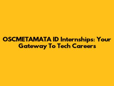 OSCMETAMATA ID Internships: Your Gateway To Tech Careers