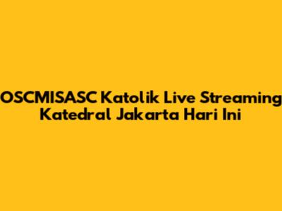 OSCMISASC Katolik Live Streaming Katedral Jakarta Hari Ini