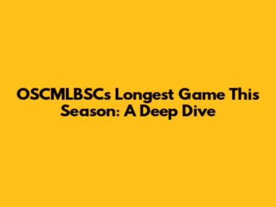 OSCMLBSC's Longest Game This Season: A Deep Dive