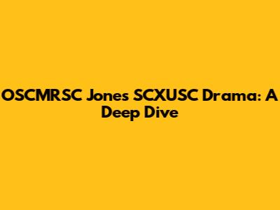 OSCMRSC Jones SCXUSC Drama: A Deep Dive