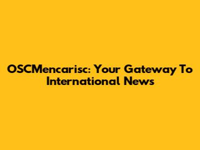 OSCMencarisc: Your Gateway To International News