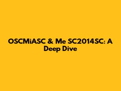 OSCMiASC & Me SC2014SC: A Deep Dive
