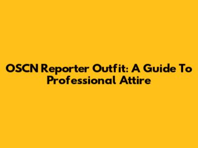 OSCN Reporter Outfit: A Guide To Professional Attire
