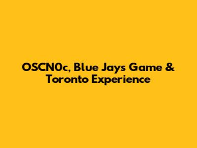 OSCN0c, Blue Jays Game & Toronto Experience