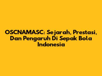 OSCNAMASC: Sejarah, Prestasi, Dan Pengaruh Di Sepak Bola Indonesia