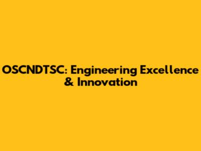 OSCNDTSC: Engineering Excellence & Innovation