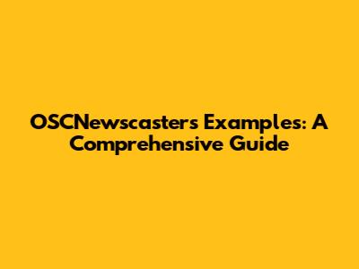 OSCNewscasters Examples: A Comprehensive Guide