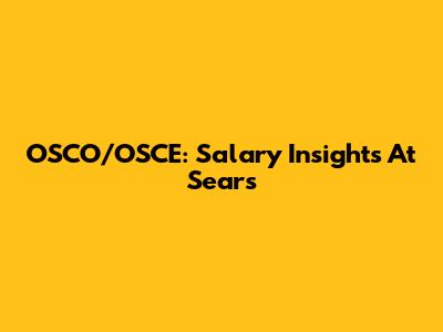 OSCO/OSCE: Salary Insights At Sears