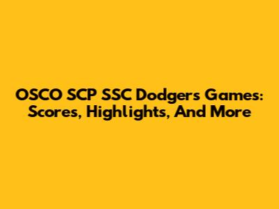 OSCO SCP SSC Dodgers Games: Scores, Highlights, And More
