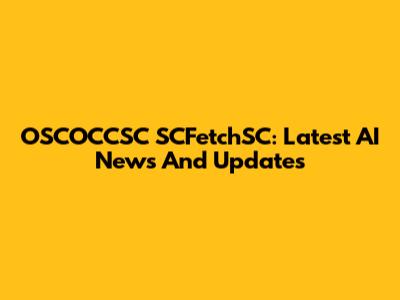 OSCOCCSC SCFetchSC: Latest AI News And Updates