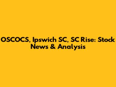 OSCOCS, Ipswich SC, SC Rise: Stock News & Analysis