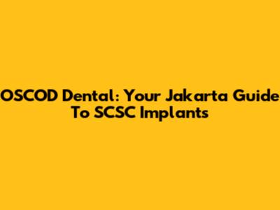 OSCOD Dental: Your Jakarta Guide To SCSC Implants