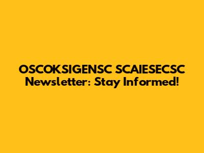 OSCOKSIGENSC SCAIESECSC Newsletter: Stay Informed!