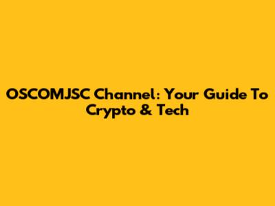 OSCOMJSC Channel: Your Guide To Crypto & Tech