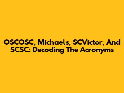 OSCOSC, Michaels, SCVictor, And SCSC: Decoding The Acronyms