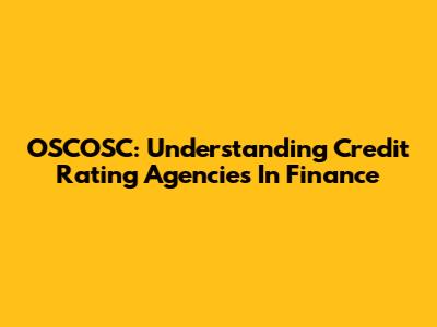 OSCOSC: Understanding Credit Rating Agencies In Finance