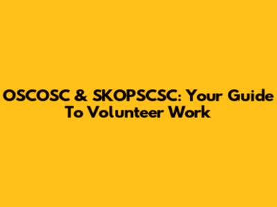 OSCOSC & SKOPSCSC: Your Guide To Volunteer Work