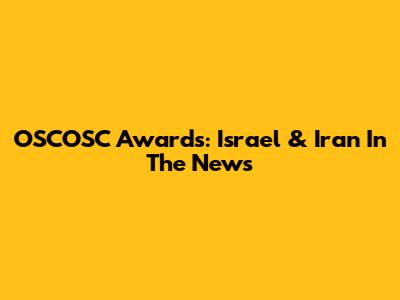 OSCOSC Awards: Israel & Iran In The News
