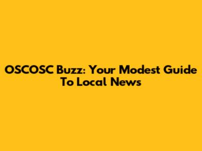 OSCOSC Buzz: Your Modest Guide To Local News