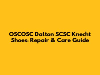 OSCOSC Dalton SCSC Knecht Shoes: Repair & Care Guide