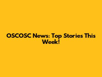OSCOSC News: Top Stories This Week!
