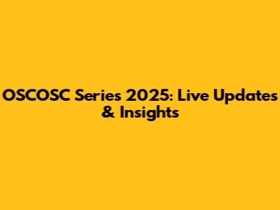 OSCOSC Series 2025: Live Updates & Insights