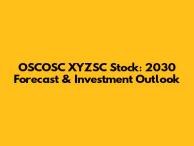 OSCOSC XYZSC Stock: 2030 Forecast & Investment Outlook