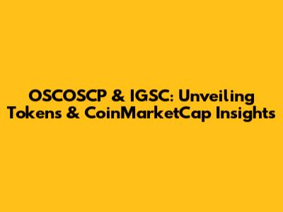 OSCOSCP & IGSC: Unveiling Tokens & CoinMarketCap Insights