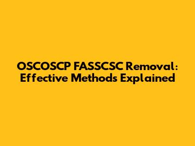 OSCOSCP FASSCSC Removal: Effective Methods Explained