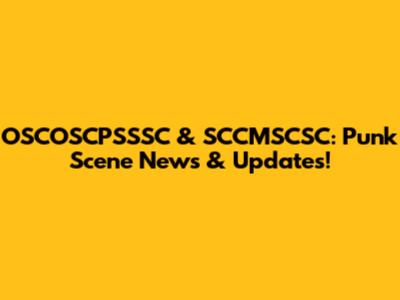OSCOSCPSSSC & SCCMSCSC: Punk Scene News & Updates!