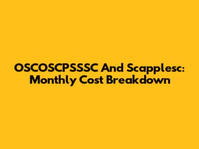 OSCOSCPSSSC And Scapplesc: Monthly Cost Breakdown