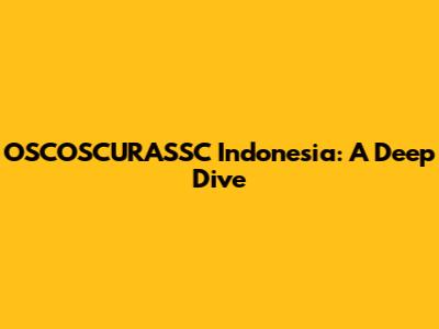 OSCOSCURASSC Indonesia: A Deep Dive