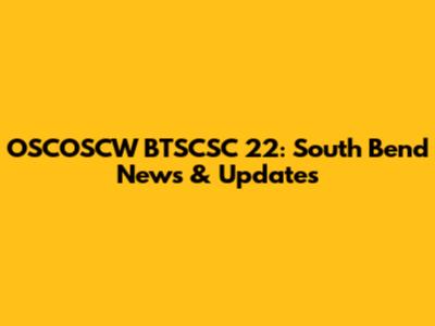OSCOSCW BTSCSC 22: South Bend News & Updates